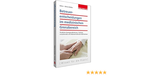 Betreuerentscheidungen Im Medizinischen Grenzbereich Arztliche Zwangsmassnahmen Freiheitsentziehende Und Lebenserhaltende Massnahmen Amazon De Bohm Horst Bohm Rossler Ulrike Bucher