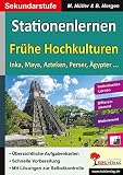 Stationenlernen Fr�he Hochkulturen: Inka, Maya, Azteken, Perser, �gypter ... - Autorenteam Kohl-Verlag