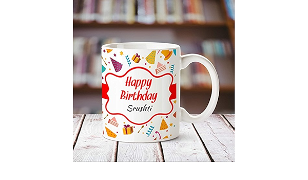 Buy Huppme Happy Birthday Srushti Personalized Name Coffee Mug 350 Ml White Online At Low Prices In India Amazon In