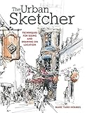 The Urban Sketcher: Techniques for Seeing and Drawing on Location by 