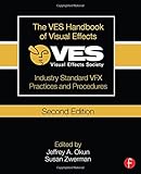 The VES Handbook of Visual Effects: Industry Standard VFX Practices and Procedures The VES Handbook of Visual Effects: Industry Standard VFX Practices and Procedures