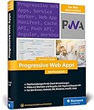 Progressive Web Apps: Das Praxisbuch. Plattformübergreifende App-Entwicklung mit Angular und Workbox. Für Browser, Windows, macOS, iOS und Android by Christian Liebel