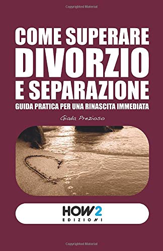 COME SUPERARE DIVORZIO E SEPARAZIONE: Guida pratica per una rinascita immediata COME SUPERARE DIVORZIO E SEPARAZIONE: Guida pratica per una rinascita immediata