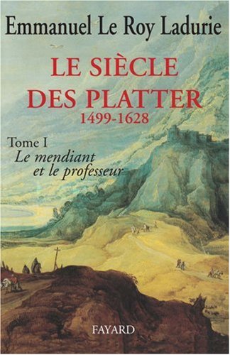 LE SIECLE DES PLATTER 1499-1628: TOME PREMIER: LE MENDIANT ET LE PROFESSEUR. en ligne