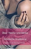 Über Tische und Bänke: Erotische Erzählung by
