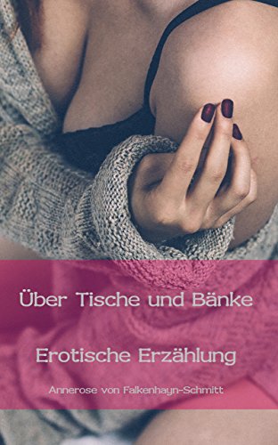 Über Tische und Bänke: Erotische Erzählung