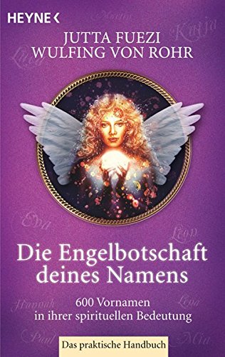 Die Engelbotschaft deines Namens: 600 Vornamen in ihrer spirituellen Bedeutung. Das praktische Handbuch