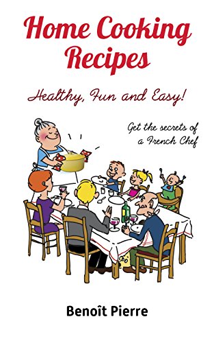 Home Cooking Recipes - Healthy, Fun and Easy: Get the Secrets of a French Chef (English Edition) Home Cooking Recipes - Healthy, Fun and Easy: Get the Secrets of a French Chef (English Edition)