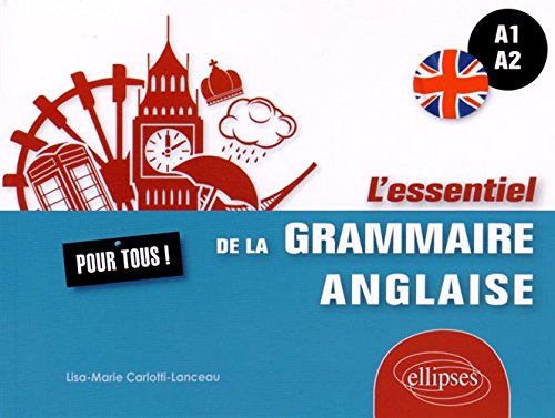 L'Essentiel de la Grammaire Anglaise pour Tous A1-A2 L'Essentiel de la Grammaire Anglaise pour Tous A1-A2