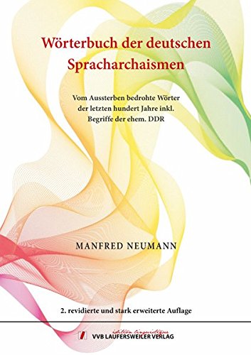 Download Wörterbuch der deutschen Spracharchaismen: vom Aussterben bedrohte Wörter der letzten hundert Jahre inkl. Begriffe der ehem. DDR, von abgegriffenen Kupferpfennigen und kostbaren Münzen