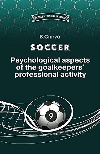 SOCCER. Psychological aspects of the goalkeepers' professional activity. (SCIENCE OF WINNING IN FOOTBALL Book 9) (English Edition) SOCCER. Psychological aspects of the goalkeepers' professional activity. (SCIENCE OF WINNING IN FOOTBALL Book 9) (English Edition)