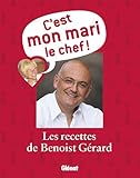 C'est mon mari le chef ! : Les recettes de Benoist Gérard by