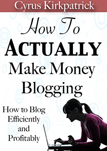 Download How to Actually Make Money Blogging: How to Blog Efficiently and Profitably (Cyrus Kirkpatrick Lifestyle Design Book 5) Download How to Actually Make Money Blogging: How to Blog Efficiently and Profitably (Cyrus Kirkpatrick Lifestyle Design Book 5)