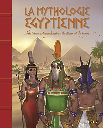 La mythologie égyptienne : Histoires extraordinaires de dieux et de héros La mythologie égyptienne : Histoires extraordinaires de dieux et de héros