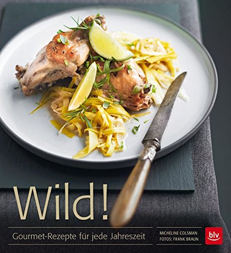 Download Wild!: Gourmet-Rezepte für jede Jahreszeit Download Wild!: Gourmet-Rezepte für jede Jahreszeit