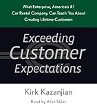 Exceeding Customer Expectations: What Enterprise, America's #1 car rental company, can teach you abo Exceeding Customer Expectations: What Enterprise, America's #1 car rental company, can teach you abo