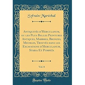 Antiquités d'Herculanum, Ou Les Plus Belles Peintures Antiques, Marbres, Bronzes, Meubles, Trouvés Dans Les Excavations d'Herculanum, Stabia Et Pompeïa, Vol. 8 (Classic Reprint)