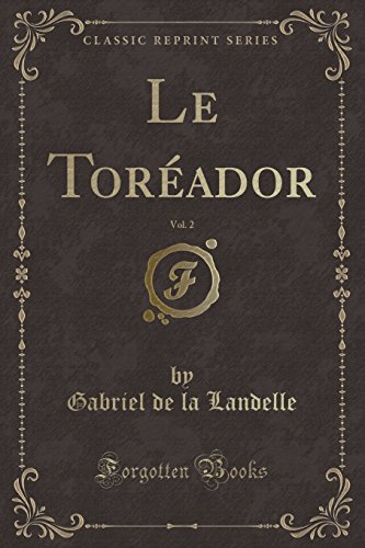 Le Toreador, Vol. 2 (Classic Reprint)