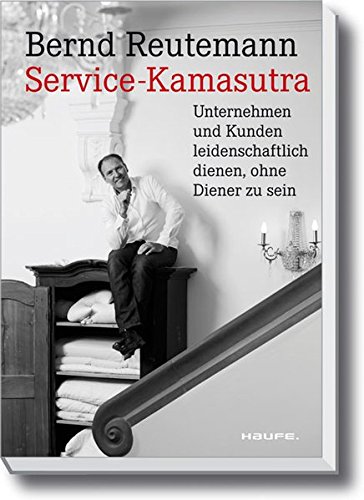 Service-Kamasutra.: Unternehmen und Kunden leidenschaftlich dienen, ohne Diener zu sein (Haufe Fachbuch)