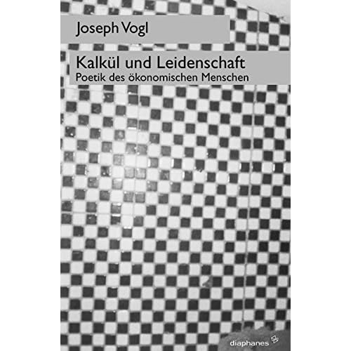 Kalkül und Leidenschaft: Poetik des ökonomischen Menschen (sequenzia) Kalkül und Leidenschaft: Poetik des ökonomischen Menschen (sequenzia)