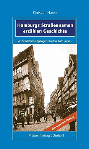 Hamburgs Straßennamen erzählen Geschichte: Mit Stadtteilrundgängen, Karten, Fotos und den neuesten Straßen