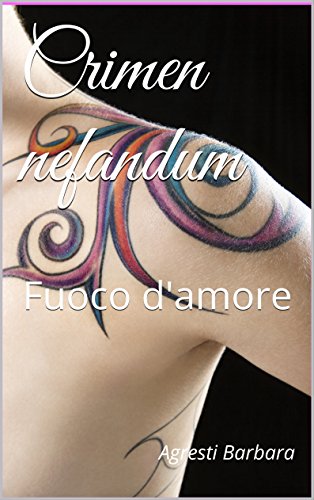 Barbara Agresti - Crimen nefandum. Fuoco d'amore (2016)