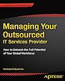 Managing Your Outsourced IT Services Provider: How to Unleash the Full Potential of Your Global Workforce (English Edition) by