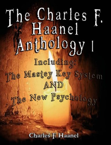 The Charles F. Haanel Anthology: The Mastey Key System and the New Psychology livre