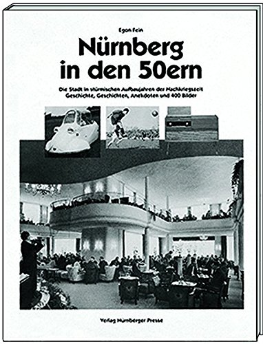 Nürnberg in den 50ern: Die Stadt in stürmischen Aufbaujahren der Nachkriegszeit. Geschichte, Geschichten, Anekdoten (Livre en allemand)