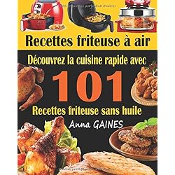 Recettes friteuse à air: Découvrez la cuisine rapide avec 101 recettes friteuse sans huile ; Recettes faciles et délicieuses pour des repas rapides et sains (livre de cuisine facile)