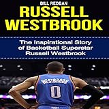 Russell Westbrook: The Inspirational Story of Basketball Superstar Russell Westbrook by