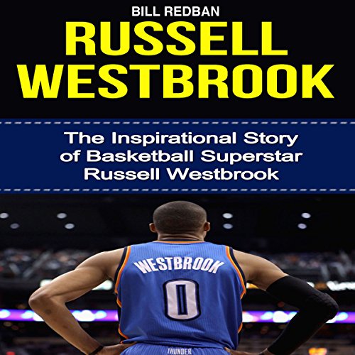 Russell Westbrook: The Inspirational Story of Basketball Superstar Russell Westbrook