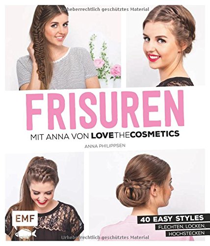 Download FRISUREN mit Anna von Lovethecosmetics: 50 easy Styles: Flechten, Locken, Hochstecken