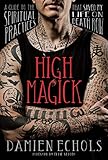 High Magick: A Guide to the Spiritual Practices That Saved My Life on Death Row by 