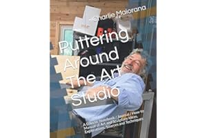 Puttering Around The Art Studio: A Eclectic Notebook / Journal / How-to Manual of Art and Sculpture Ideas, Explorations, Sources and Techniques