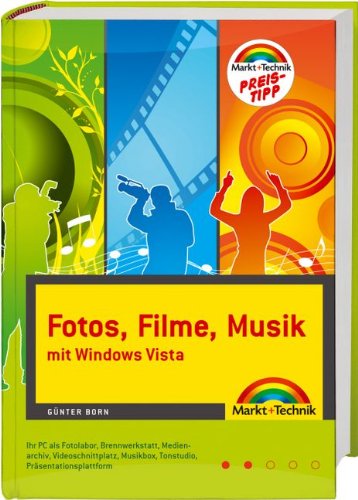 Fotos, Filme, Musik mit Windows Vista - Preistipp - Ihr PC als Fotolabor, Videoschnittplatz, Medienarchiv, Musikbox, Brennwerkstatt, Tonstudio, Präsentationsplattform (Kompendium / Handbuch)