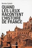Quand les lieux racontent l'Histoire de France