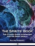 The Spirits' Book: The Classic Guide to Spiritism and the Spirit World by Allan Kardec, Anna Blackwell