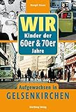 Wir Kinder der 60er & 70er Jahre - Aufgewachsen in Gelsenkirchen by 