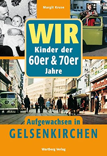 Wir Kinder der 60er & 70er Jahre - Aufgewachsen in Gelsenkirchen