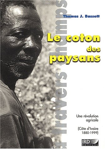 Le coton des paysans: Une révolution agricole (Côte 'Ivoire 1880-1999). Le coton des paysans: Une révolution agricole (Côte 'Ivoire 1880-1999).