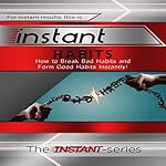 Instant Habits: How to Break Bad Habits and Form Good Habits Instantly!: Instant Series
