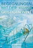 Begegnungen mit der Geistigen Welt by Horst Leuwer