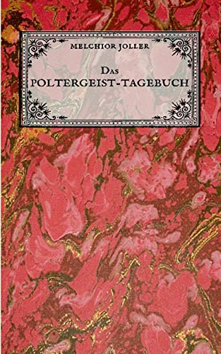 Das Poltergeist-Tagebuch des Melchior Joller - Protokoll der Poltergeistphänomene im Spukhaus zu Stans: 