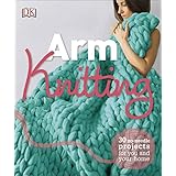 Arm Knitting: 30 No-Needle Projects for you and your Home (Dk Crafts)