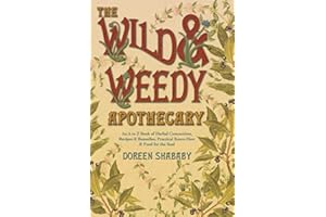The Wild & Weedy Apothecary: An A to Z Book of Herbal Concoctions, Recipes & Remedies, Practical Know-How & Food for the Soul