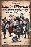 Käpt'n Silberbart und seine einzigartige Mannschaft by Autorenteam KiGuNaGe, Reto Klindt