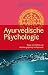 Ayurvedische Psychologie (Wege zum Selbst und das Energieprinzip im Ayurveda) by