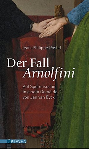 Der Fall Arnolfini: Auf Spurensuche in einem Gemälde von Jan van Eyck (Oktaven)