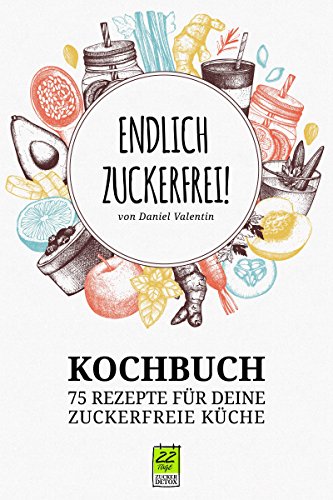 Download Endlich Zuckerfrei: 75 Rezepte für deine zuckerfreie Küche Download Endlich Zuckerfrei: 75 Rezepte für deine zuckerfreie Küche